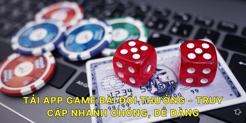 Tải app Game Bài Đổi Thưởng - Truy cập nhanh chóng, dễ dàng