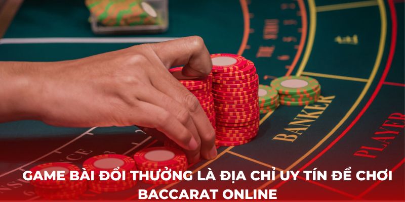 Game Bài Đổi Thưởng là địa chỉ uy tín để chơi Baccarat online