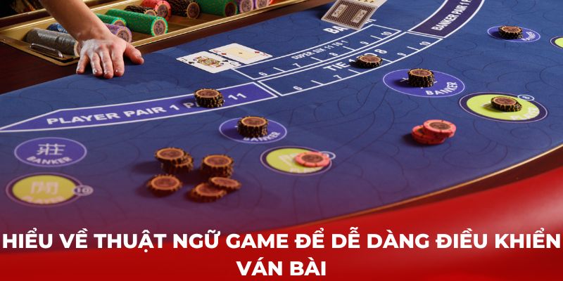 Hiểu về thuật ngữ game để dễ dàng điều khiển ván bài