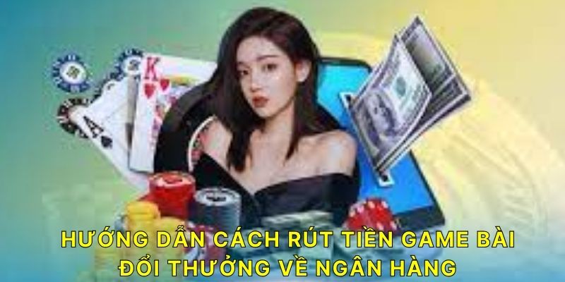 Hướng dẫn cách rút tiền Game Bài Đổi Thưởng về ngân hàng