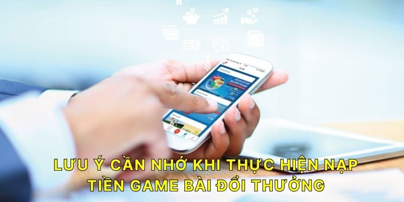 Lưu ý cần nhớ khi thực hiện nạp tiền Game Bài Đổi Thưởng