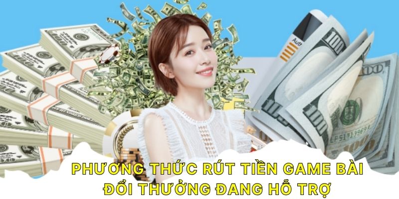 Phương thức rút tiền Game Bài Đổi Thưởng đang hỗ trợ